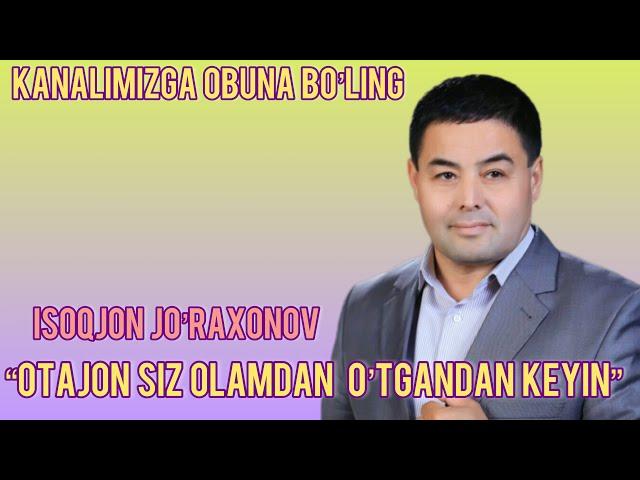 Isoqjon Jo’raxonov “Otajon olamdan siz o’tgandan beri” |Исокжон Журахонов Отажон сиз утгандан бери