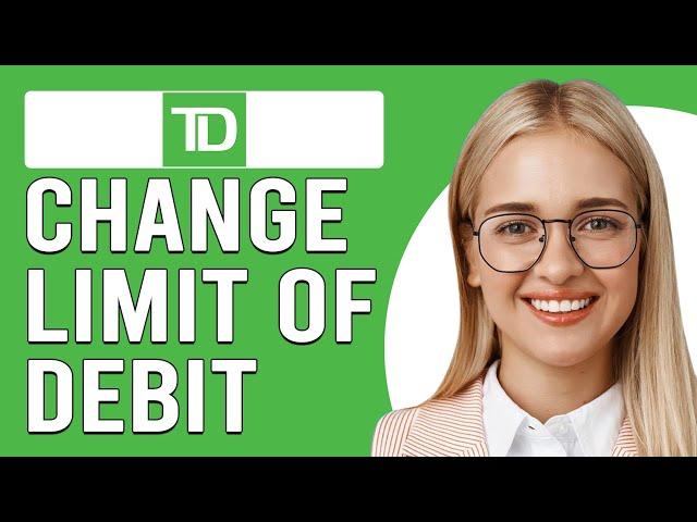 How To Change Spending Limit TD Debit (How Do I Change My TD Debit Spending Limit?)