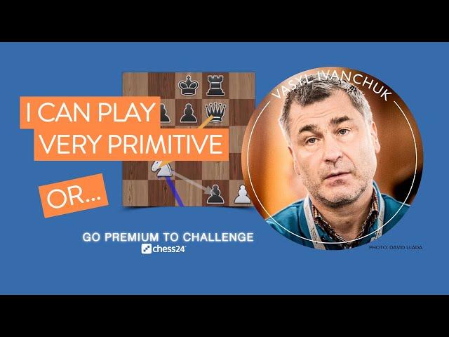 “I can play very primitive or... ” - Vasyl Ivanchuk vs chess24 user EyuphanBayraktar