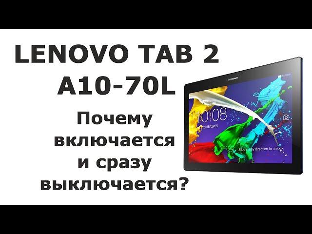 Lenovo TAB 2 A10-70L включается и сразу выключается