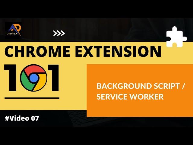 What is Background Script / Service Worker | Chrome Extension 101 | Video 07 | TUTORIEX