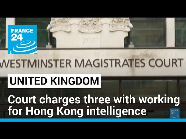 China furious as UK charges three with working for Hong Kong intelligence • FRANCE 24 English