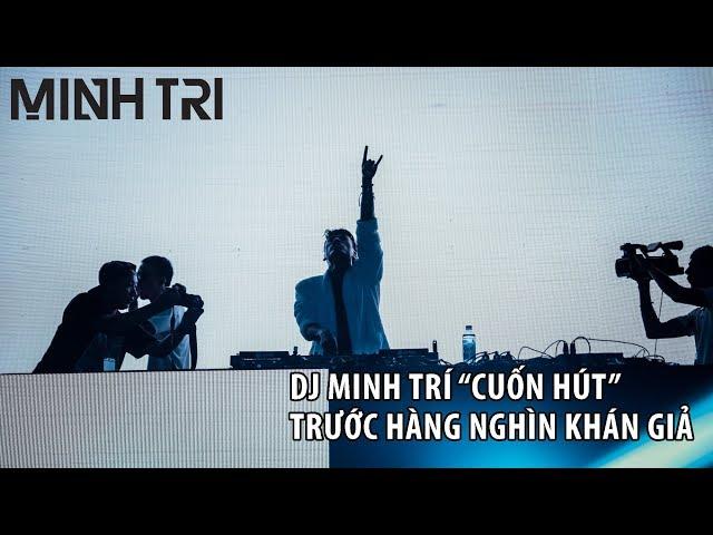 DJ MINH TRI ON STAGE | LIVE "CUỐN HÚT" TRƯỚC HÀNG NGHÌN KHÁN GIẢ HÀ NỘI