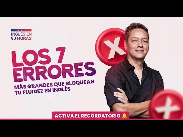 LOS 7 ERRORES MÁS GRANDES QUE BLOQUEAN TU FLUIDEZ EN INGLÉS | DESAFIO INGLÉS EN 90 HORAS