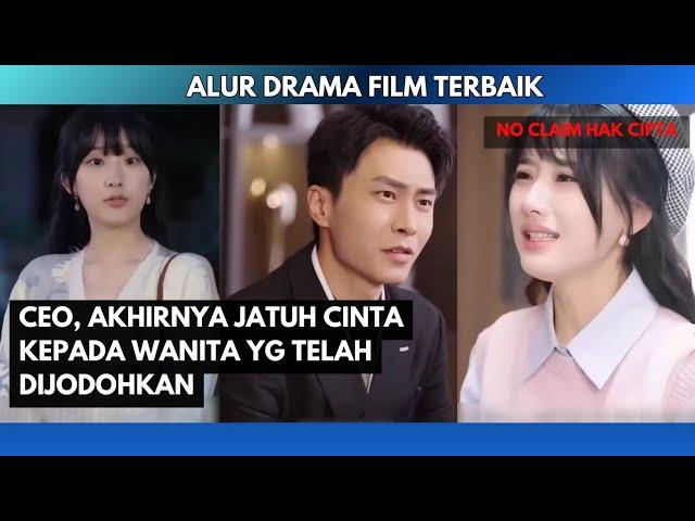 CEO AKHIRNYA JATUH CINTA KEPADA WANITA YANG TELAH DIJODOHKAN | DRAMA CHINA | ALUR CERITA FILM