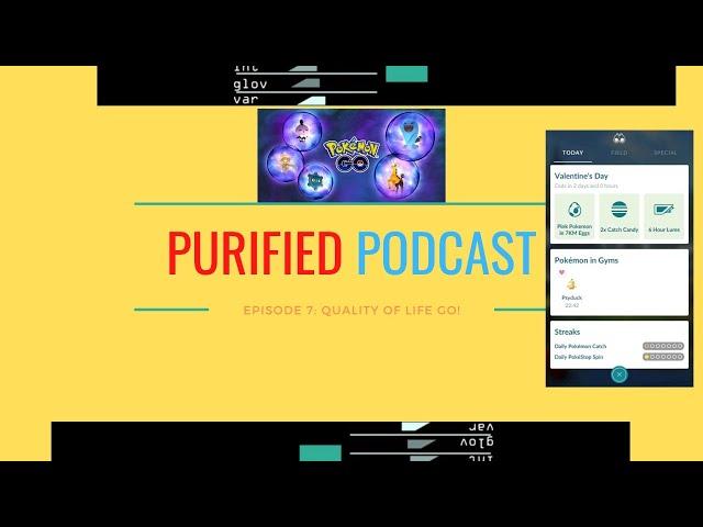 The Purified Podcast (A Pokemon Go Podcast) Ep. 7 Quality of Life GO...!