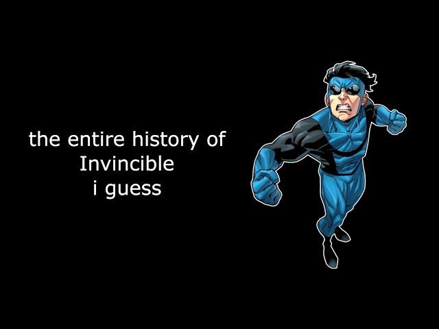 the entire history of Invincible i guess