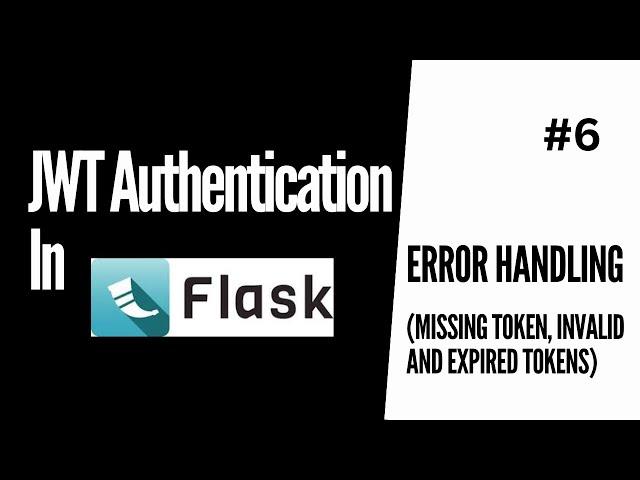 Error Handling (Handle Missing Token, Invalid and expired tokens) | JWT Authentication For Flask #6