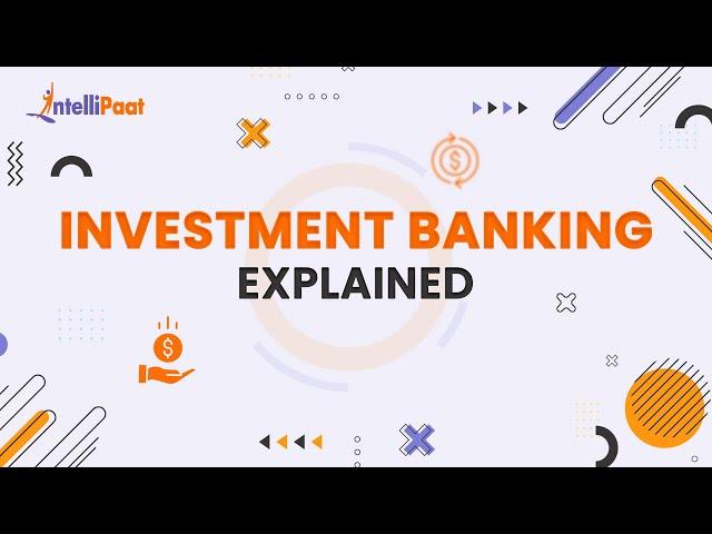 Investment Banking Explained | How does Investment Banks Work | Intellipaat