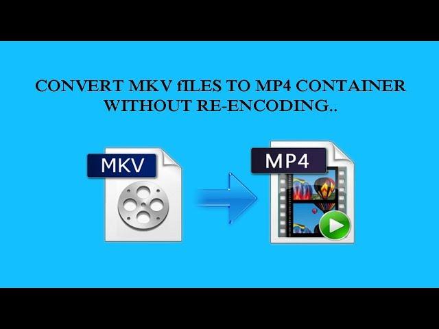 Convert .MKV Files To .MP4 Container Without Re-encoding....