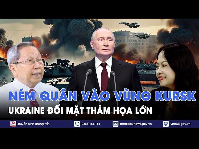 Chuyên gia nhận định:Liều lĩnh ném quân vào vùng Kursk của Nga; Ukraine đối mặt thảm họa lớn |BLQT