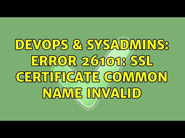 DevOps & SysAdmins: Error 26101: SSL certificate common name invalid