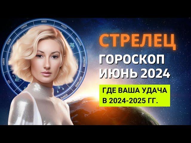 СТРЕЛЕЦ : ГДЕ ВАША УДАЧА В 2024-2025 ГОДУ | ГОРОСКОП на ИЮНЬ 2024 ГОДА