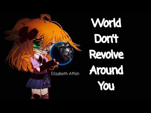 World Don’t Revolve Around You / Elizabeth Afton / FNAF