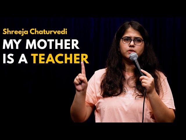 My Mother is a Teacher - Stand-up Comedy Video by Shreeja Chaturvedi