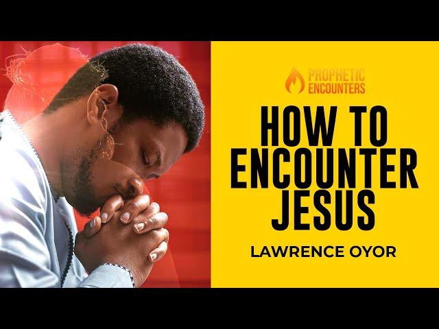 HOW TO ENCOUNTER JESUS  || EVANG. LAWRENCE OYOR