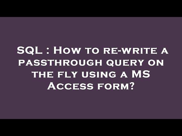 SQL : How to re-write a passthrough query on the fly using a MS Access form?