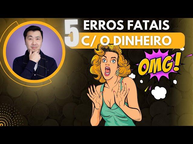 5 ERROS FATAIS COM O DINHEIRO - CUIDADO AO FAZER ISSO