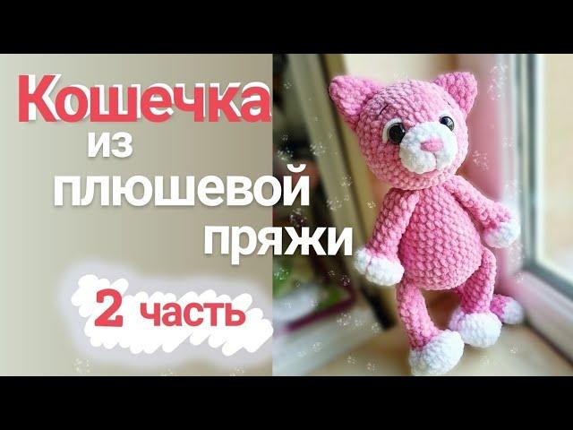 Кошечка из плюшевой пряжи 2 часть .мк кошечка