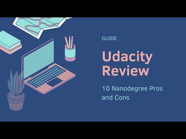 Udacity Review - 10 Nanodegree Pros and Cons