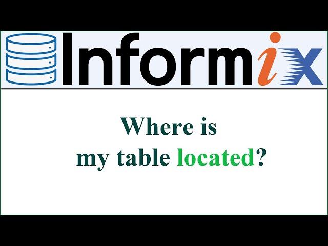 INFORMIX DATABASE || Where is my table located? (Voiceless)