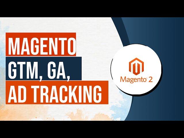 Setup Google Tag Manager, Analytics, Enhanced Ecommerce & Google Ads Tracking with Magento Commerce