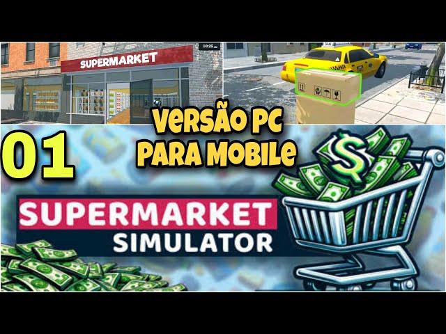 VERSÃO ORIGINAL DE PC PARA MOBILE / SUPERMARKET SIMULATOR / PARTE 01 #supermarketsimulator