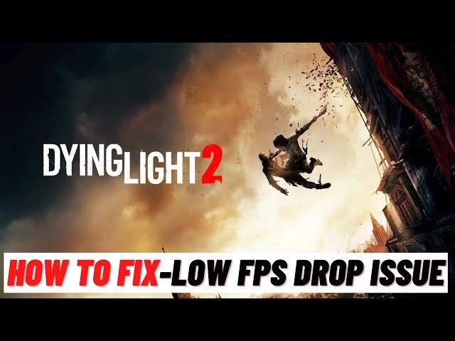 How to Fix Dying Light 2  Low FPS Drop