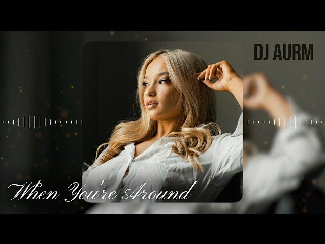 DJ AURM - When You're Around