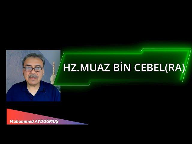 Hz.Muaz Bin Cebel (RA) Muhammed Aydoğmuş