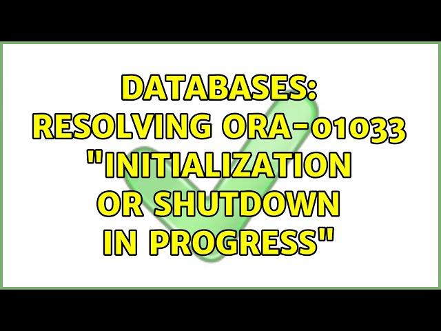 Databases: Resolving ORA-01033 "initialization or shutdown in progress"
