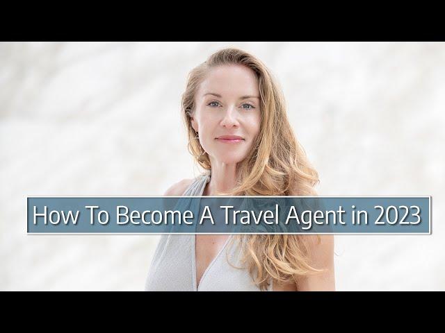 How To Become A Travel Agent In 2023