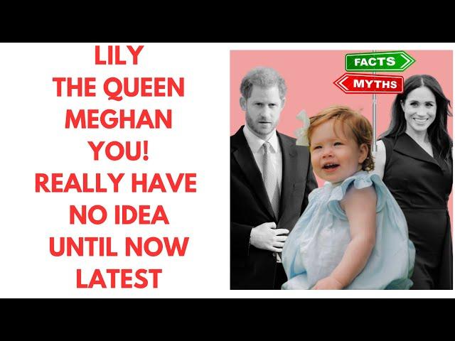 MEGHAN - THE QUEEN & PRINCESS LILY - YOU HAVE NO IDEA …LATEST #meghan #meghanmarkle #royal