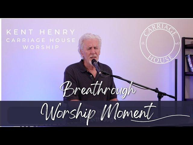 KENT HENRY | BREAKTHROUGH - WORSHIP MOMENT | CARRIAGE HOUSE WORSHIP