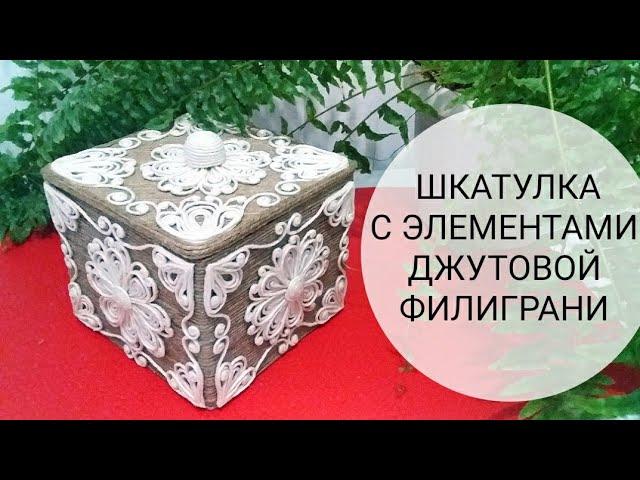 Шкатулку в технике ДЖУТОВАЯ ФИЛИГРАНЬ.