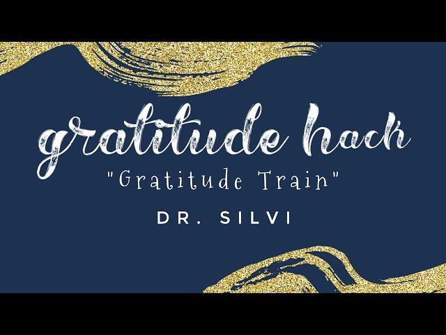 GRATITUDE Hack-Gratitude Train By: Dr. Silvi