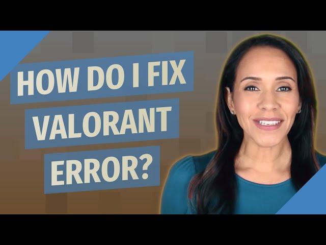 How do I fix Valorant error?