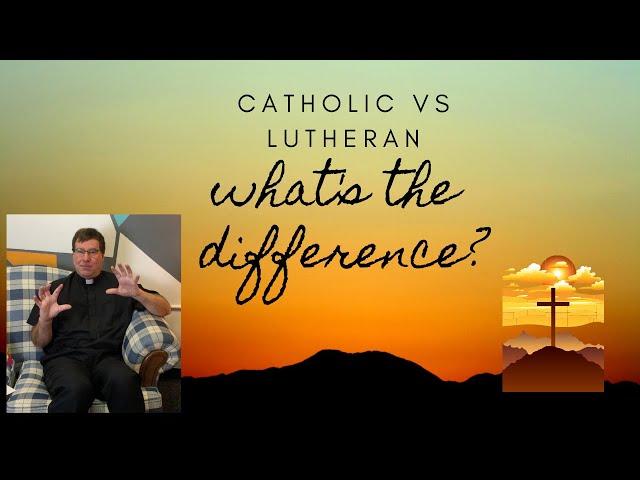 Q&A - Lutheran and Catholic - What's the Difference?