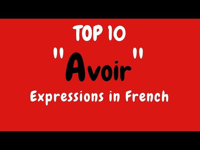 List of Top 10 French AVOIR (to have) Expressions - French Lesson