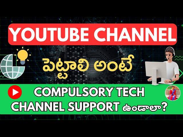 YouTube Channel పెట్టాలి అంటే Compulsory Tech Channel Support ఉండాలా?