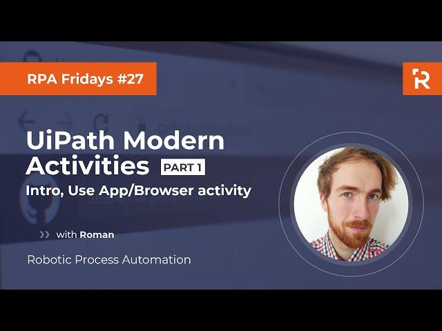 RPA Fridays #27 - UiPath Modern Activities - part 1: Intro, Use/Application Browser activity