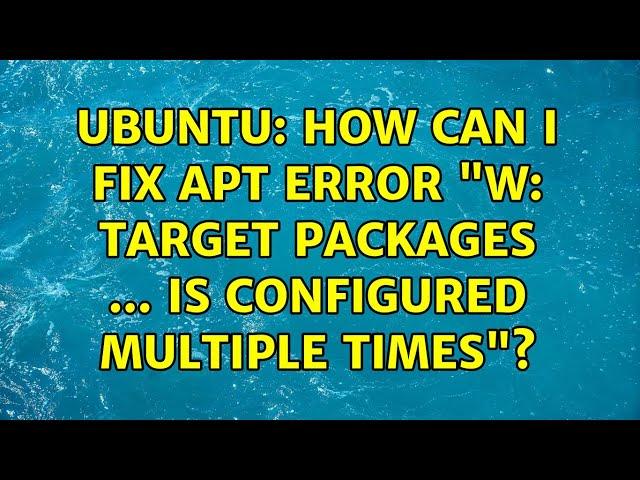 Ubuntu: How can I fix apt error "W: Target Packages ... is configured multiple times"?