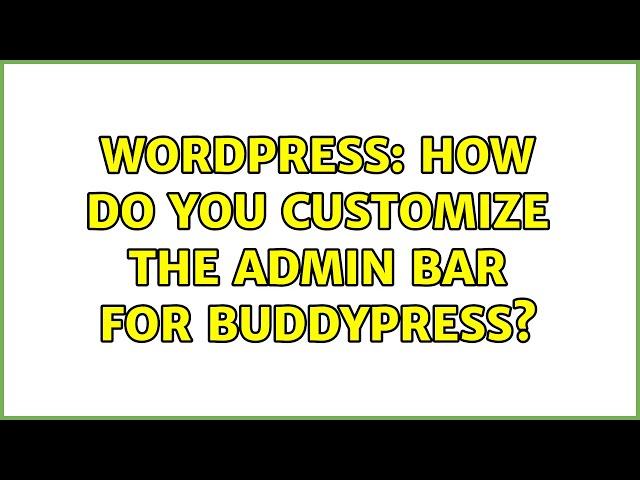 Wordpress: How do you customize the admin bar for buddypress? (2 Solutions!!)