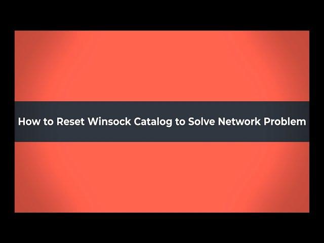 How to Reset Winsock Catalog to Solve Network Problem