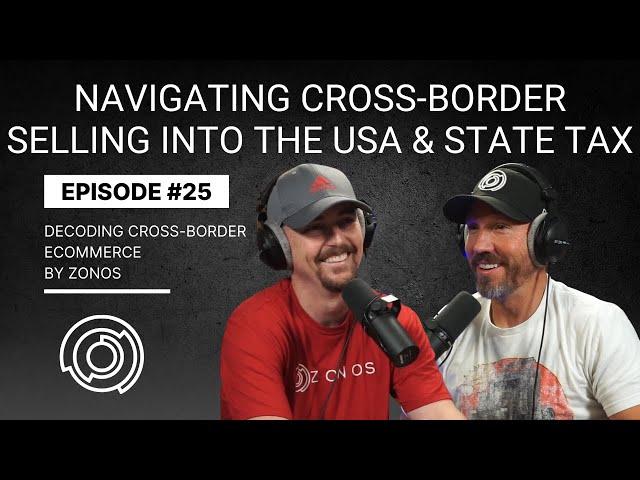 Navigating Cross-Border Selling into the USA & State Tax | Decoding Cross-Border Ecommerce | Ep #25