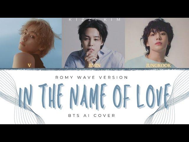 In The Name Of Love // Jimin, V, Jungkook (BTS AI) cover // Romy Wave Version // READ DESCRIPTION