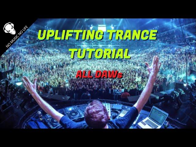 How to Make Uplifting Trance | Trance Tutorial | ALL DAWs