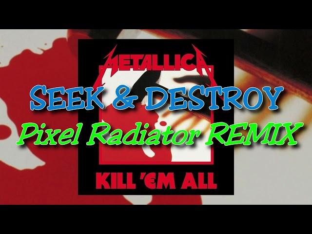 Metallica - Seek & Destroy (Pixel Radiator Remix)