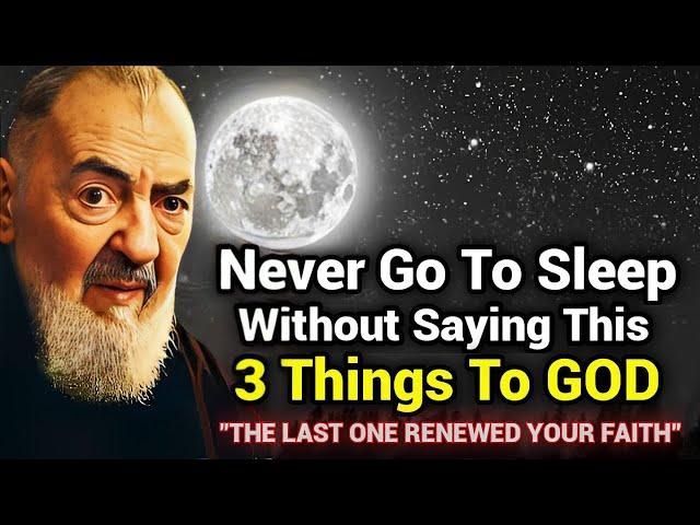 Never Go To Sleep Without Saying These 3 Powerful Things To God | Padre Pio