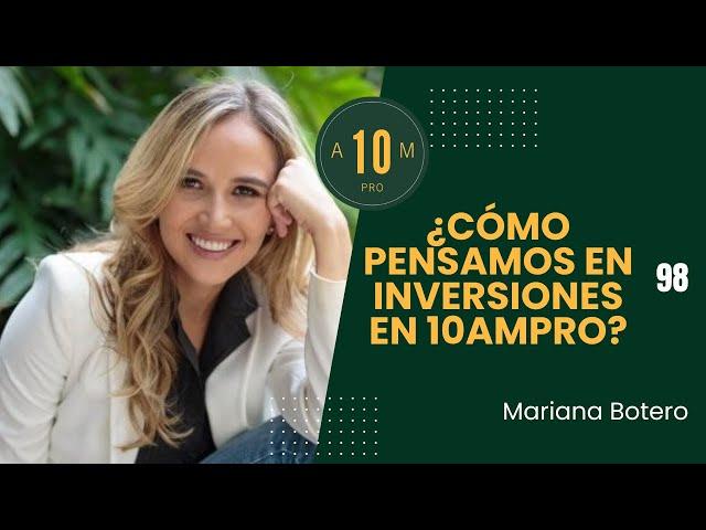 E98: ¿Cómo pensamos en inversiones en 10AMPRO? Mariana Botero